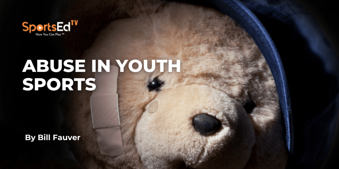 ABUSE IN YOUTH SPORTS: The Problem We Haven’t Solved Yet