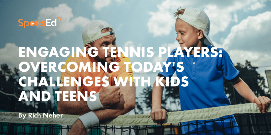 Engaging Tennis Players: Overcoming Today's Challenges with Kids and Teens