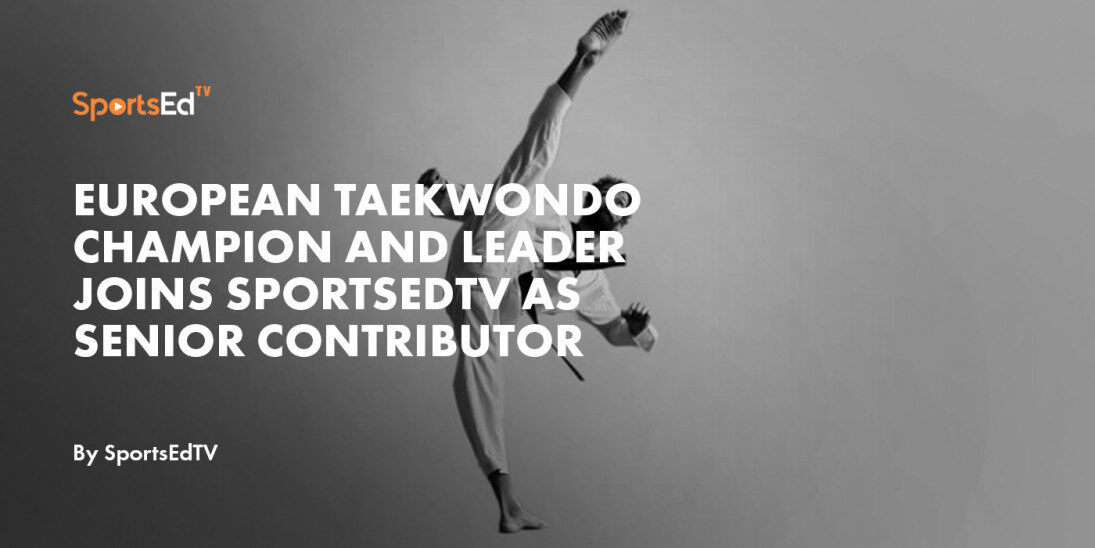 European Taekwondo Champion and Leader Joins SportsEdTV as Senior Contributor