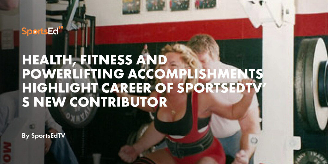 Health, Fitness and Powerlifting Accomplishments Highlight Career of SportsEdTV’ s New Contributor