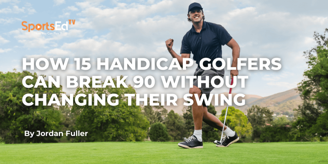 How 15 Handicap Golfers Can Break 90 Without Changing Their Swing