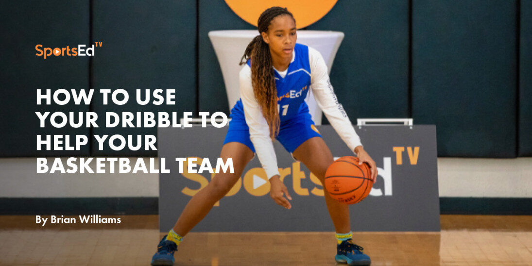 How to Use Your Dribble to Help Your Basketball Team