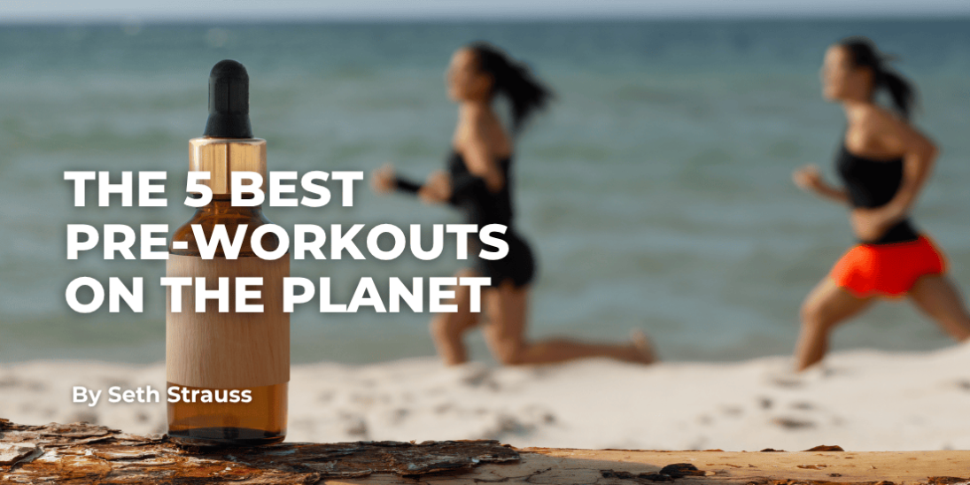 The 5 Best Pre-Workouts on the planet (That no one is talking about)