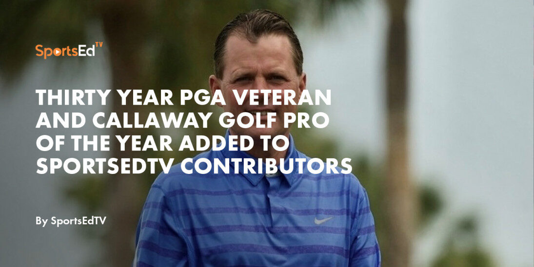 Thirty Year PGA Veteran and Callaway Golf Pro of the Year added to SportsEdTV Contributors